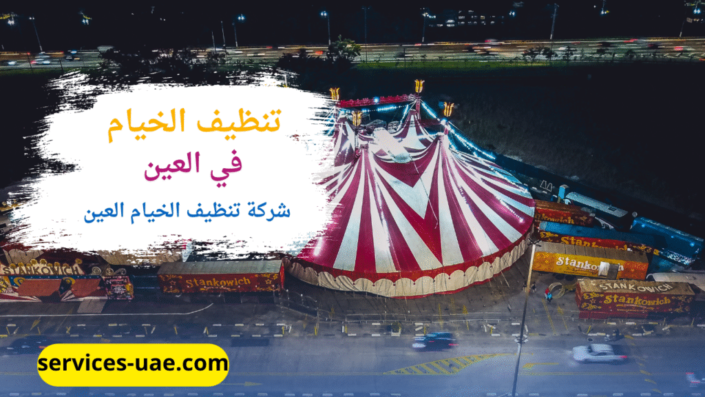 تنظيف جيد للخيام من خلال شركة تنظيف خيام في العين