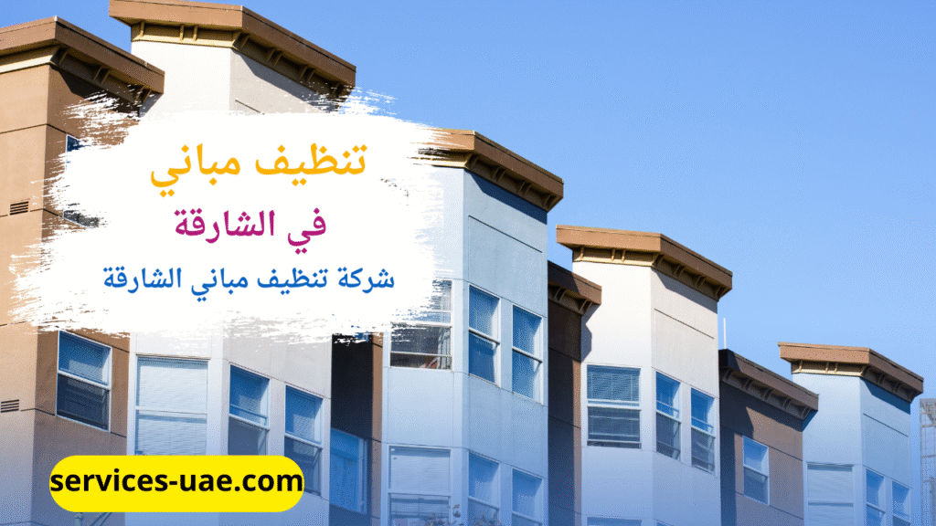 تنظيف مبنى تجاري من خلال افضل شركة تنظيف مباني في الشارقة