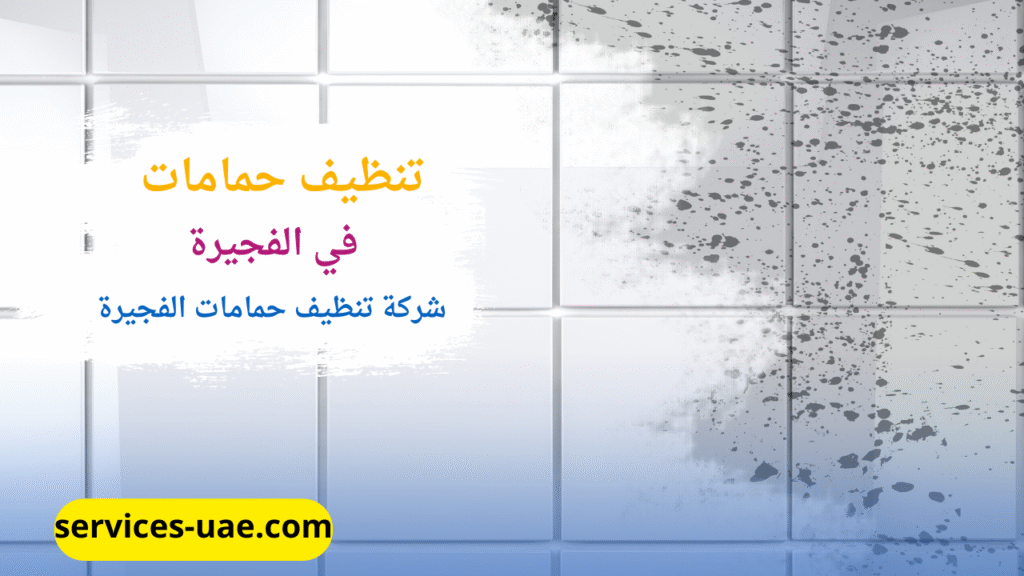 تنظيف حوائط سيراميك حمام من خلال شركة تنظيف حمامات في الفجيرة